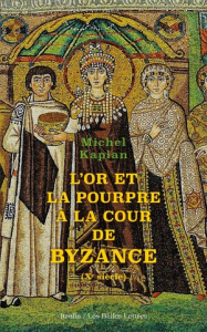 Couverture de Michel Kaplan, L'Or et la pourpre à la cour de Byzance (Xe siècle)