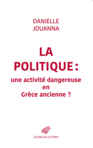 Couverture de Danielle Jouanna, La Politique : une activité dangereuse en Grèce ancienne ?