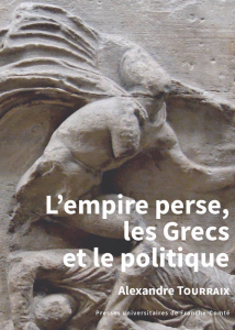 Couverture de Alexandre Tourraix, L'empire perse, les Grecs et le politique