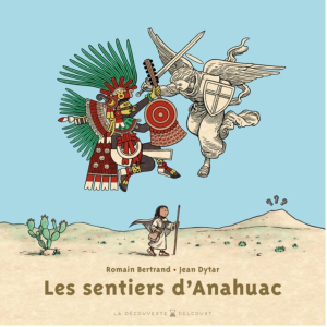 Les Sentiers d’Anahuac de Romain Bertrand et Jean Dytar (Delcourt / La Découverte, 2025)